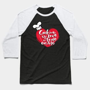 Cooking is Love Made Edible Baseball T-Shirt